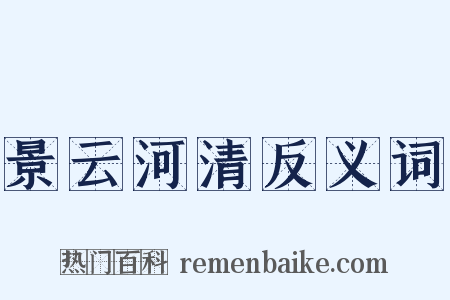 景云河清反义词是什么意思的图片